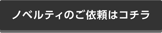 ノベルティのご依頼はコチラ